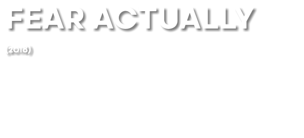 FEAR ACTUALLY (2018) 