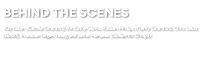 BEHIND THE SCENES Kay Aston (Cecilia Grierson), PA Cathy Gloria, Hudson Phillips (Henry Grierson), Chris Lekas (Becki), Producer Regan Young and Javier Marquez (Guillermo Ortega)