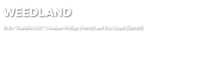 WEEDLAND S1 E1: "Kushlife LLC." | Hudson Phillips (Henry) and Eric Lloyd (Garrett) 