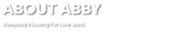 ABOUT ABBY Everybody's Looking For Love (2011) 