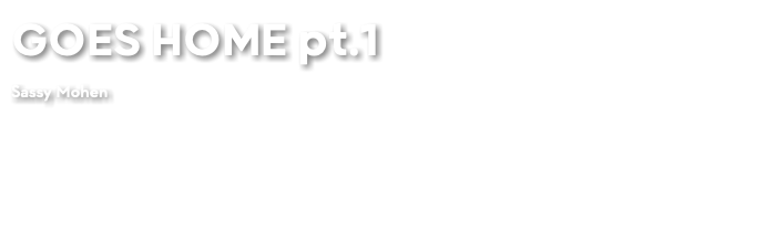 GOES HOME pt.1 Sassy Mohen