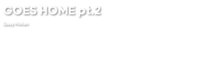 GOES HOME pt.2 Sassy Mohen