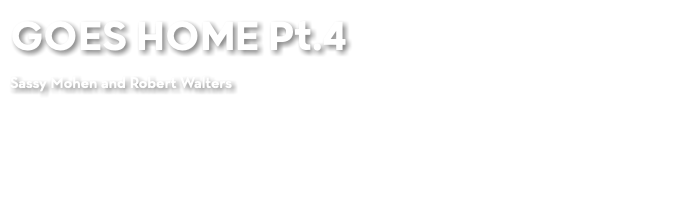 GOES HOME Pt.4 Sassy Mohen and Robert Walters