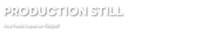 PRODUCTION STILL Ana Paula Lopes as Raquel