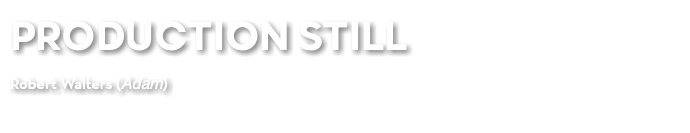 PRODUCTION STILL Robert Walters (Adam)