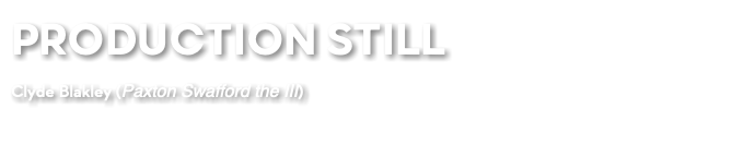 PRODUCTION STILL Clyde Blakley (Paxton Swafford the III)
