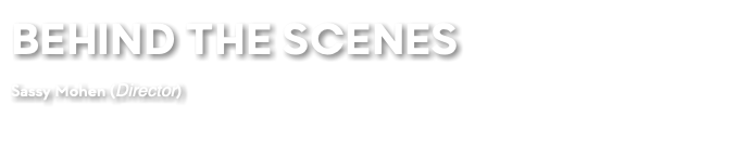 BEHIND THE SCENES Sassy Mohen (Director)