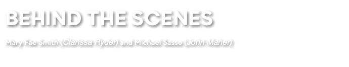 BEHIND THE SCENES Mary Fae Smith (Clarissa Ryder) and Michael Sasso (John Maher) 